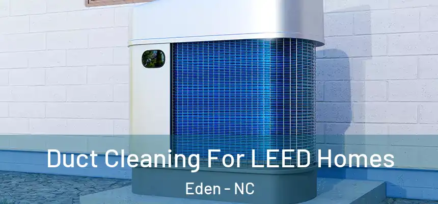  Duct Cleaning For LEED Homes Eden - NC