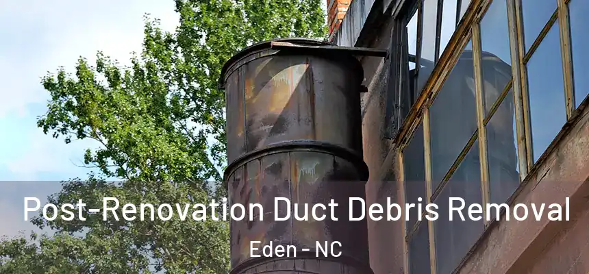  Post-Renovation Duct Debris Removal Eden - NC
